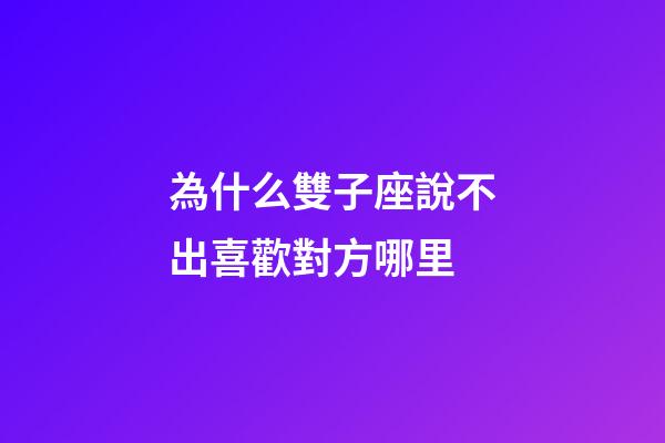 為什么雙子座說不出喜歡對方哪里-第1張-星座運勢-玄機派