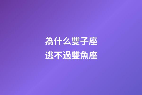 為什么雙子座逃不過雙魚座-第1張-星座運(yùn)勢(shì)-玄機(jī)派