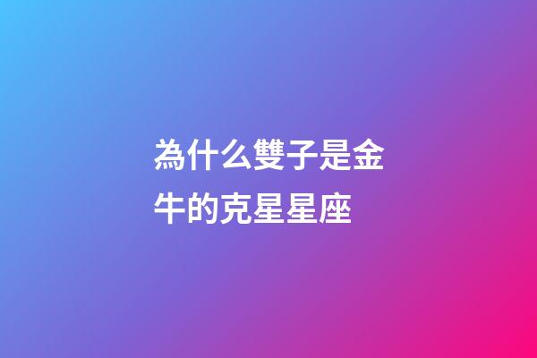 為什么雙子是金牛的克星星座-第1張-星座運(yùn)勢(shì)-玄機(jī)派
