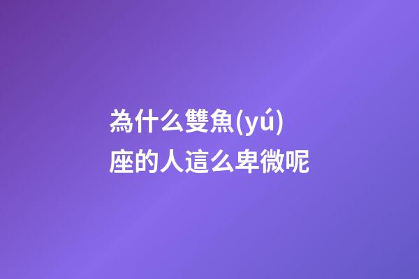 為什么雙魚(yú)座的人這么卑微呢-第1張-星座運(yùn)勢(shì)-玄機(jī)派