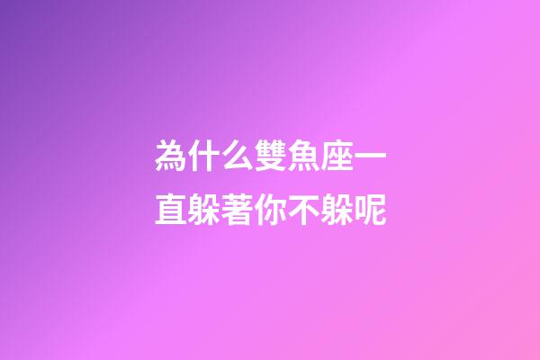 為什么雙魚座一直躲著你不躲呢-第1張-星座運勢-玄機派