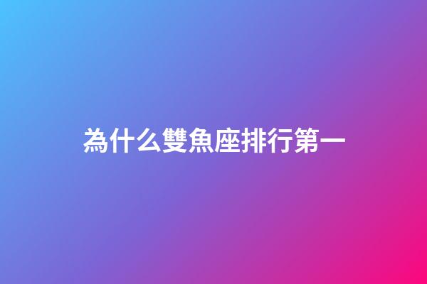 為什么雙魚座排行第一-第1張-星座運勢-玄機派