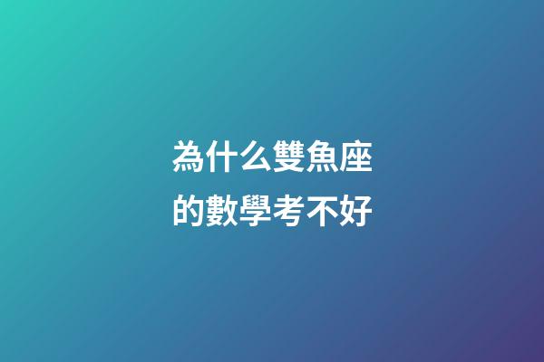 為什么雙魚座的數學考不好-第1張-星座運勢-玄機派