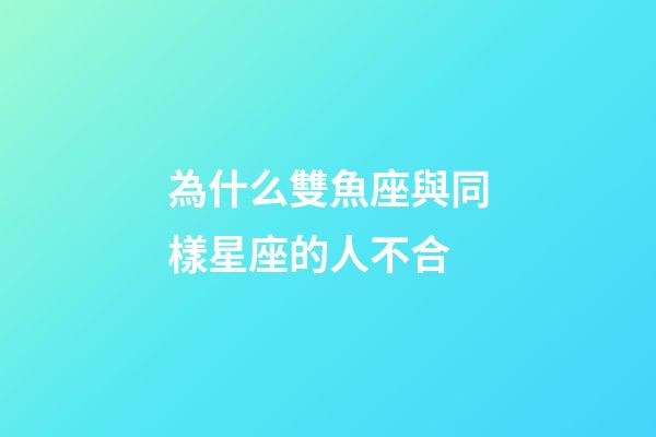 為什么雙魚座與同樣星座的人不合-第1張-星座運勢-玄機派