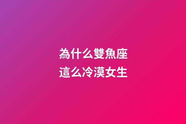 為什么雙魚座這么冷漠女生-第1張-星座運勢-玄機派