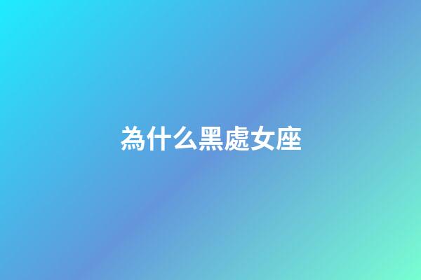 為什么黑處女座（處座女生脾氣越來越大）-第1張-星座運勢-玄機派