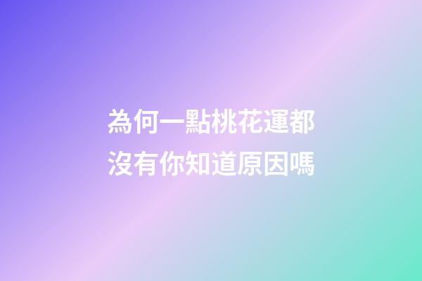 為何一點桃花運都沒有你知道原因嗎