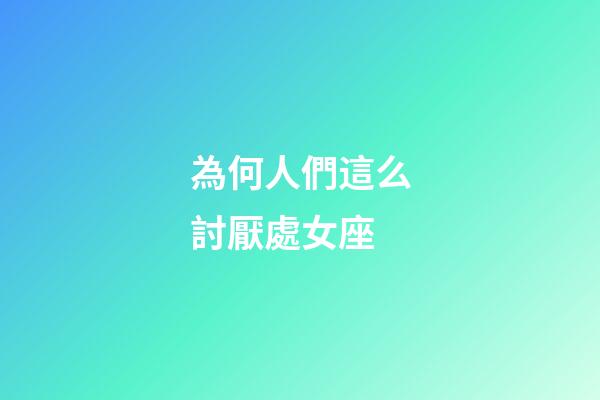 為何人們這么討厭處女座-第1張-星座運(yùn)勢(shì)-玄機(jī)派
