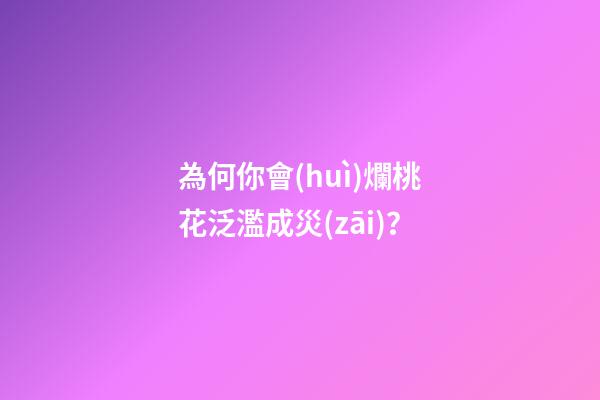 為何你會(huì)爛桃花泛濫成災(zāi)？