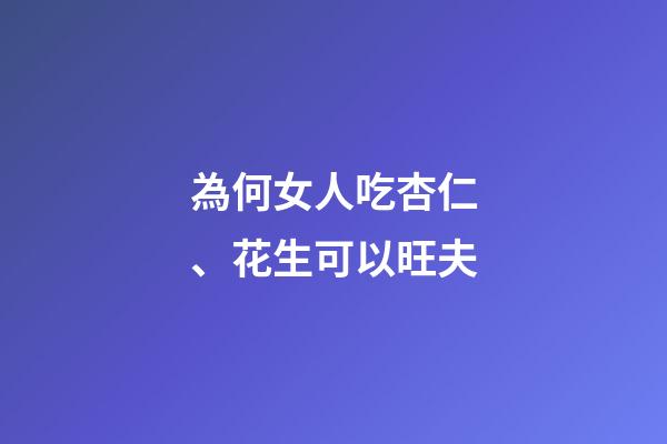 為何女人吃杏仁、花生可以旺夫