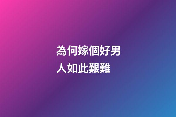 為何嫁個好男人如此艱難