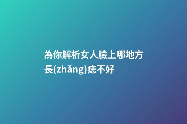 為你解析女人臉上哪地方長(zhǎng)痣不好