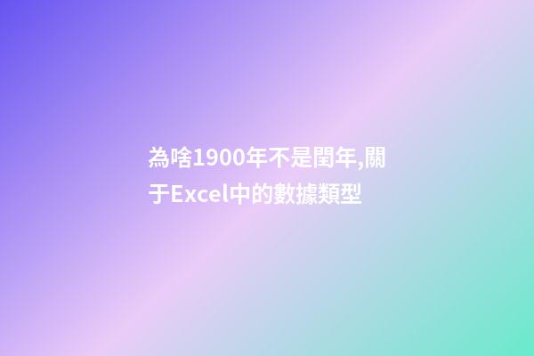 為啥1900年不是閏年,關于Excel中的數據類型-第1張-觀點-玄機派