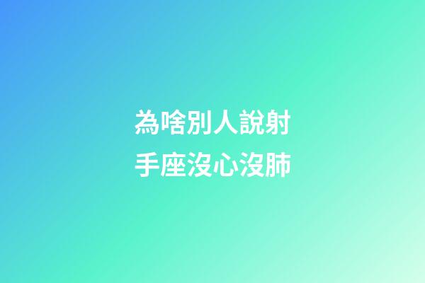 為啥別人說射手座沒心沒肺-第1張-星座運(yùn)勢-玄機(jī)派