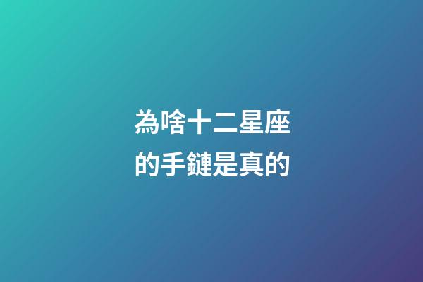 為啥十二星座的手鏈是真的-第1張-星座運勢-玄機派