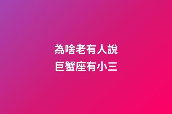 為啥老有人說巨蟹座有小三-第1張-星座運勢-玄機派