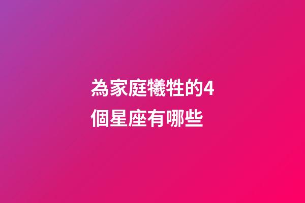 為家庭犧牲的4個星座有哪些-第1張-星座運勢-玄機派