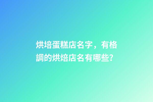 烘培蛋糕店名字，有格調的烘焙店名有哪些？-第1張-店鋪起名-玄機派