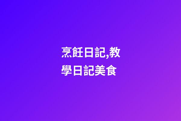 烹飪日記,教學日記(4)美食-第1張-觀點-玄機派