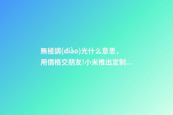 無極調(diào)光什么意思，用價格交朋友!小米推出定制版床頭燈-第1張-觀點-玄機派