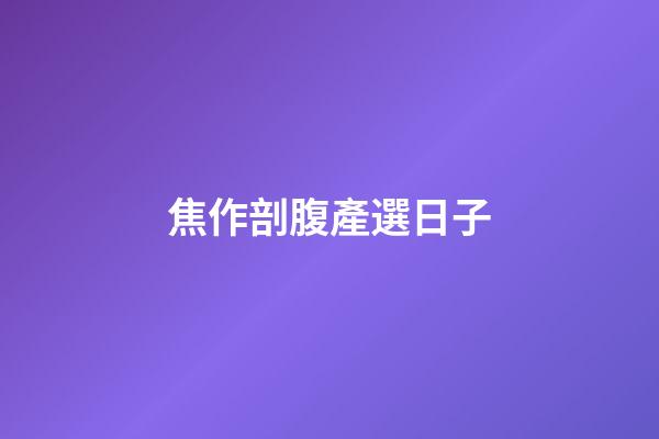 焦作剖腹產選日子