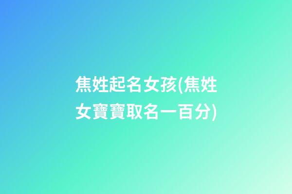 焦姓起名女孩(焦姓女寶寶取名一百分)