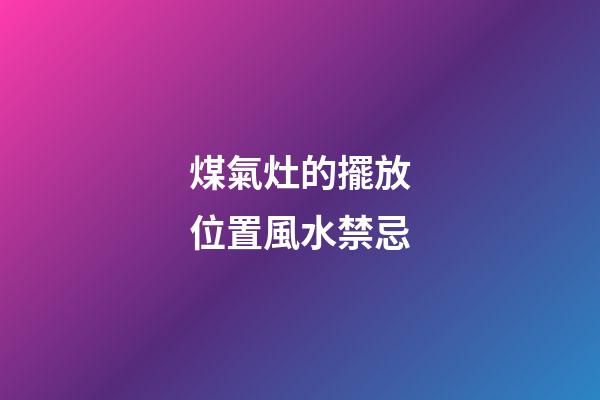 煤氣灶的擺放位置風水禁忌