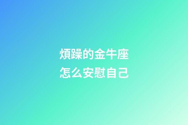 煩躁的金牛座怎么安慰自己-第1張-星座運勢-玄機派