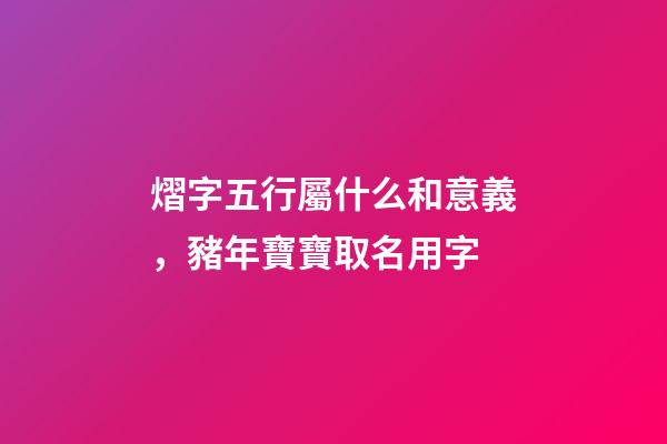 熠字五行屬什么和意義，豬年寶寶取名用字-第1張-觀點-玄機派