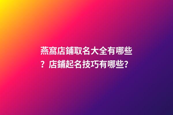 燕窩店鋪取名大全有哪些？店鋪起名技巧有哪些？-第1張-店鋪起名-玄機派