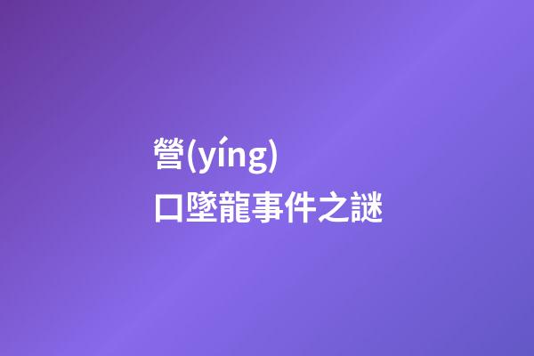 營(yíng)口墜龍事件之謎