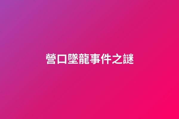 營口墜龍事件之謎