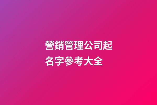 營銷管理公司起名字參考大全-第1張-公司起名-玄機派