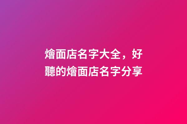 燴面店名字大全，好聽的燴面店名字分享-第1張-店鋪起名-玄機派