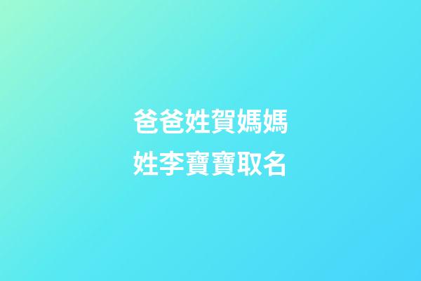 爸爸姓賀媽媽姓李寶寶取名(父姓李母姓賀的好名字)-第1張-寶寶起名-玄機(jī)派