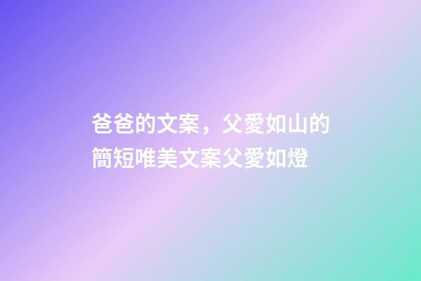 爸爸的文案，父愛如山的簡短唯美文案父愛如燈-第1張-觀點-玄機派