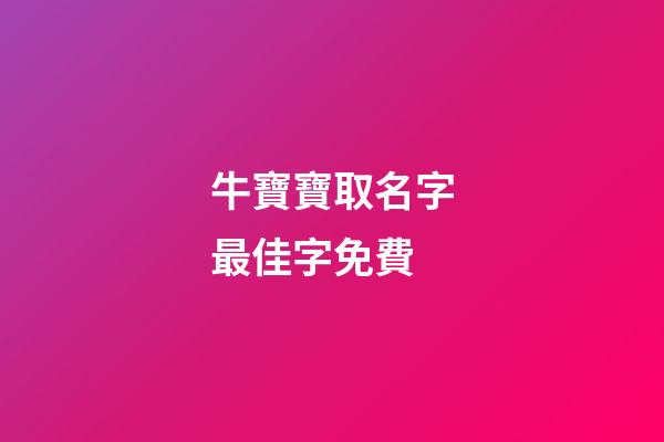 牛寶寶取名字最佳字免費(牛寶寶取名字最佳字牛寶寶取名大全宜用字)-第1張-寶寶起名-玄機派