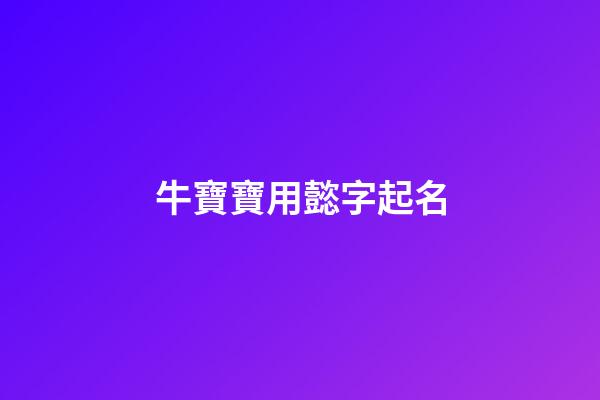 牛寶寶用懿字起名(懿字起名的忌諱)-第1張-寶寶起名-玄機派