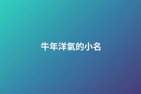 牛年洋氣的小名(牛年有創意的小名)-第1張-寶寶起名-玄機派