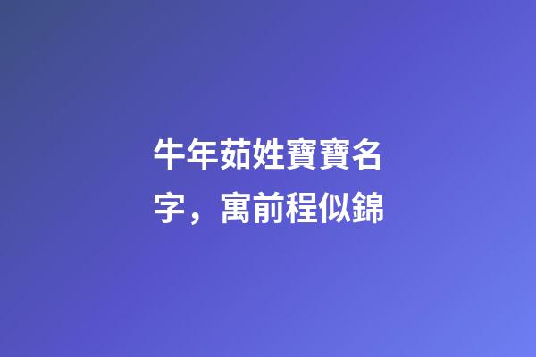 牛年茹姓寶寶名字，寓前程似錦