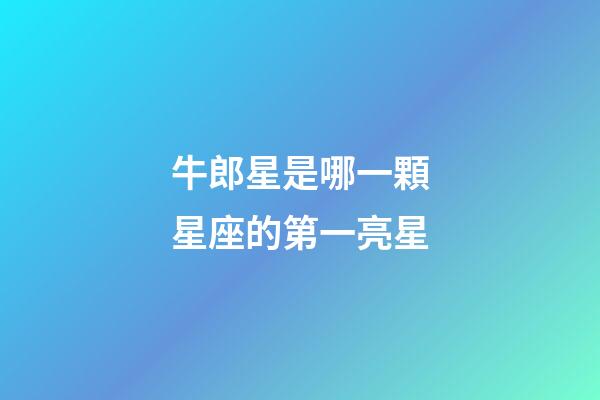 牛郎星是哪一顆星座的第一亮星-第1張-星座運勢-玄機派