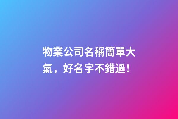 物業公司名稱簡單大氣，好名字不錯過！