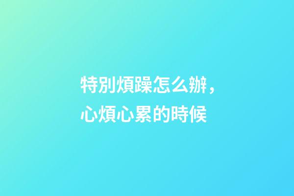 特別煩躁怎么辦，心煩心累的時候-第1張-觀點-玄機派