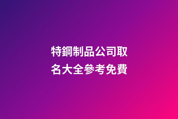 特鋼制品公司取名大全參考免費-第1張-公司起名-玄機派