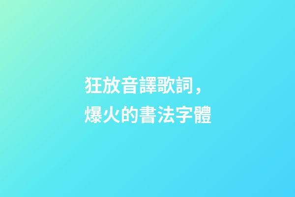 狂放音譯歌詞，爆火的書法字體-第1張-觀點(diǎn)-玄機(jī)派