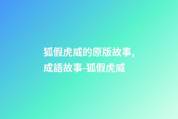 狐假虎威的原版故事,成語故事-狐假虎威-第1張-觀點-玄機派