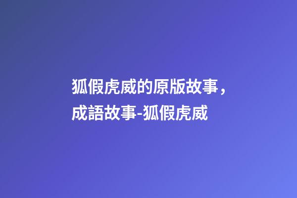 狐假虎威的原版故事，成語故事-狐假虎威-第1張-觀點-玄機派