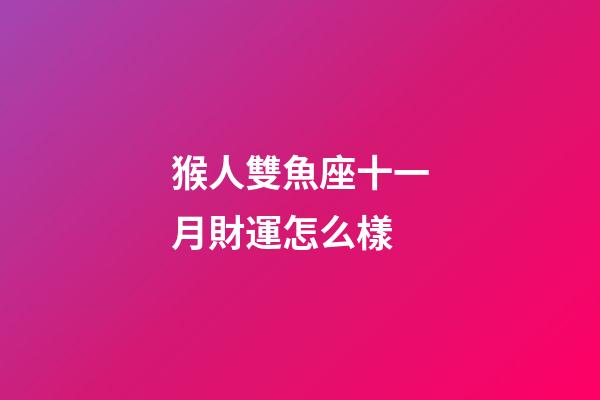 猴人雙魚座十一月財運怎么樣-第1張-星座運勢-玄機派