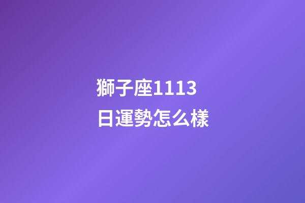 獅子座1113日運勢怎么樣-第1張-星座運勢-玄機派