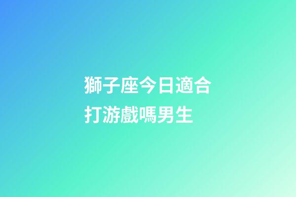 獅子座今日適合打游戲嗎男生-第1張-星座運勢-玄機派